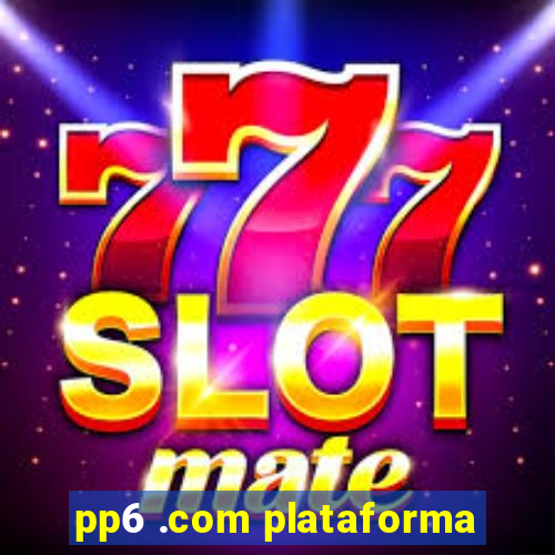 pp6 .com plataforma